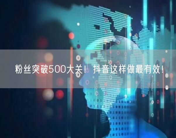 粉丝突破500大关!抖音这样做最有效!