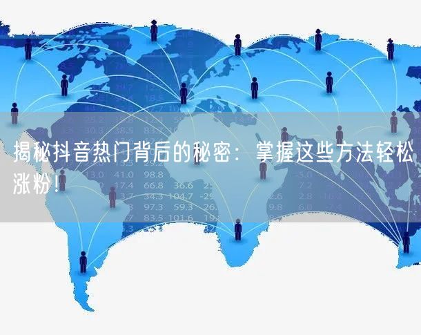 揭秘抖音热门背后的秘密:掌握这些方法轻松涨粉!