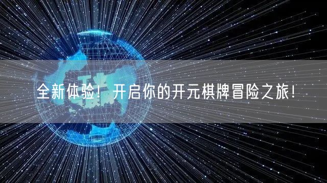 全新体验!开启你的开元棋牌冒险之旅!