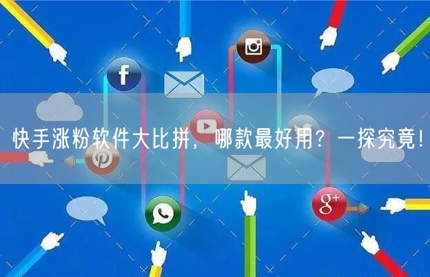 快手涨粉软件大比拼,哪款最好用?一探究竟!