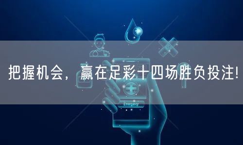 把握机会,赢在足彩十四场胜负投注!