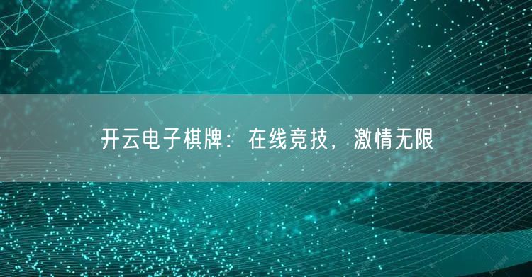 开云电子棋牌：在线竞技，激情无限