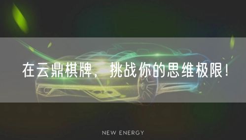 在云鼎棋牌,挑战你的思维极限!