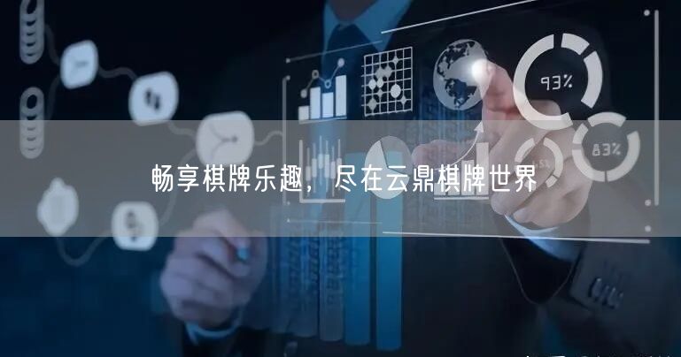 畅享棋牌乐趣,尽在云鼎棋牌世界