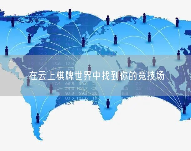 在云上棋牌世界中找到你的竞技场